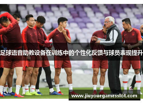 足球语音助教设备在训练中的个性化反馈与球员表现提升